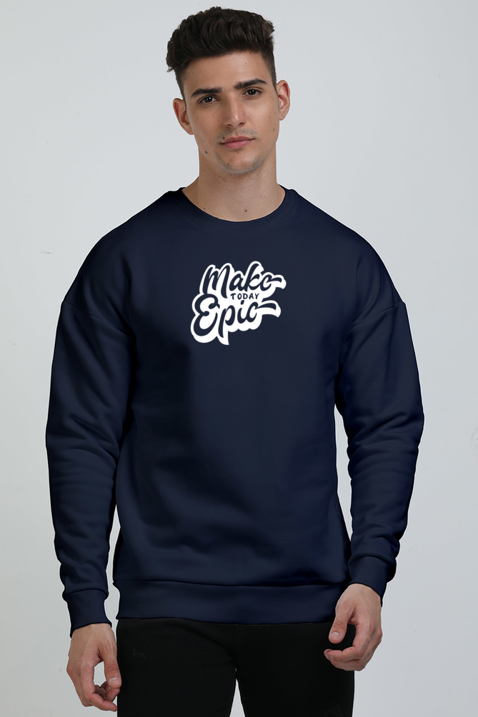 Make Today Epic Graphic Printed Oversized Sweatshirt For Men [ Heavyweight 400 GSM ]